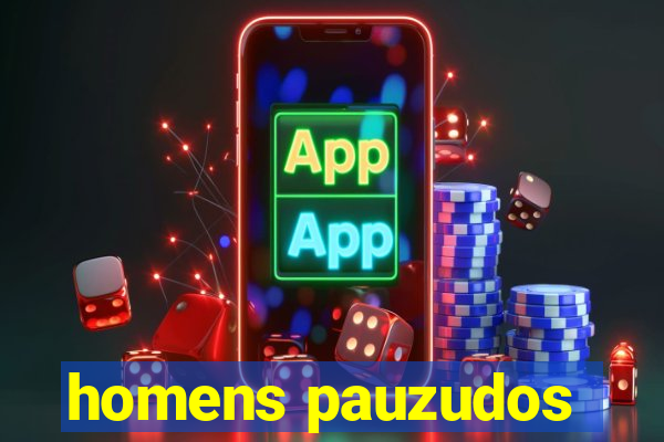 homens pauzudos